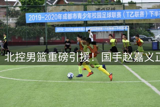 北控男篮重磅引援！国手赵嘉义正式加盟冲击新赛季