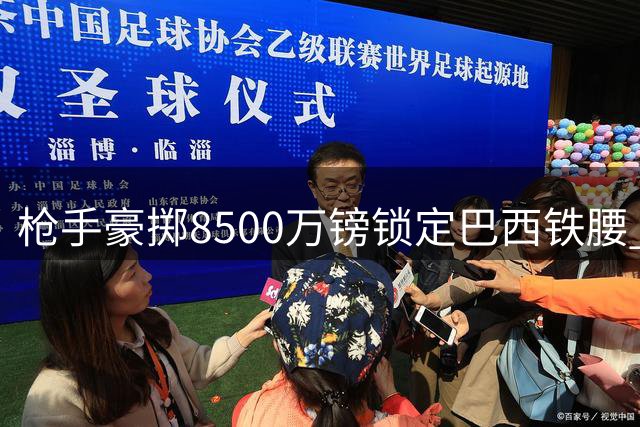 枪手豪掷8500万镑锁定巴西铁腰 吉马良斯加盟进入倒计时
